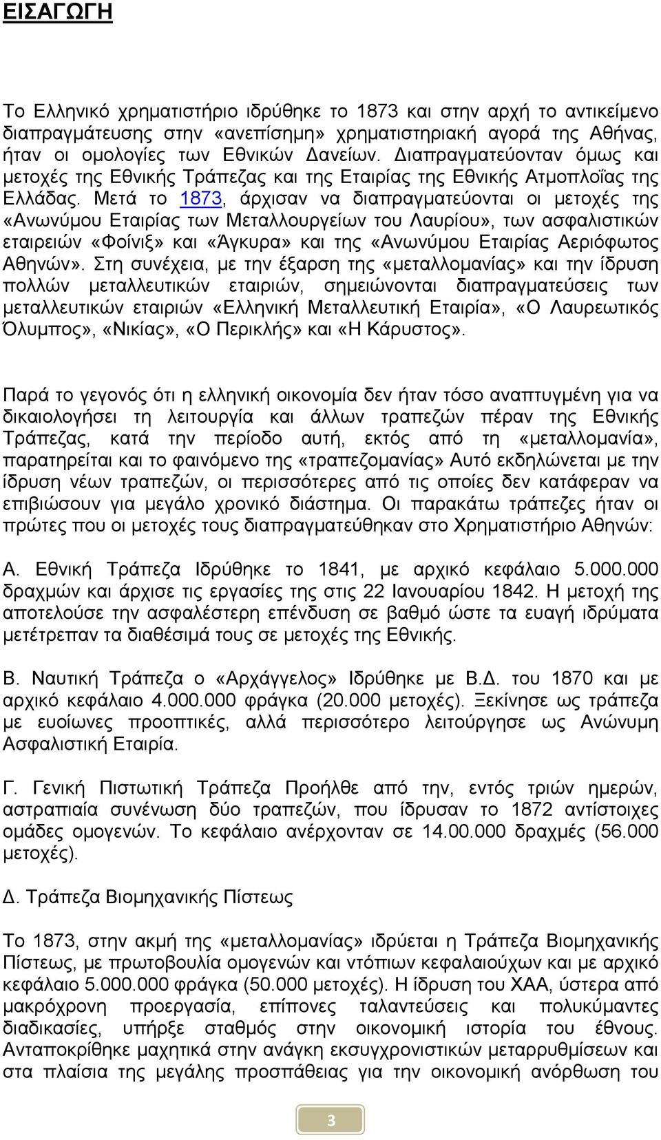 Μετά το 1873, άρχισαν να διαπραγµατεύονται οι µετοχές της «Ανωνύµου Εταιρίας των Μεταλλουργείων του Λαυρίου», των ασφαλιστικών εταιρειών «Φοίνιξ» και «Άγκυρα» και της «Ανωνύµου Εταιρίας Αεριόφωτος