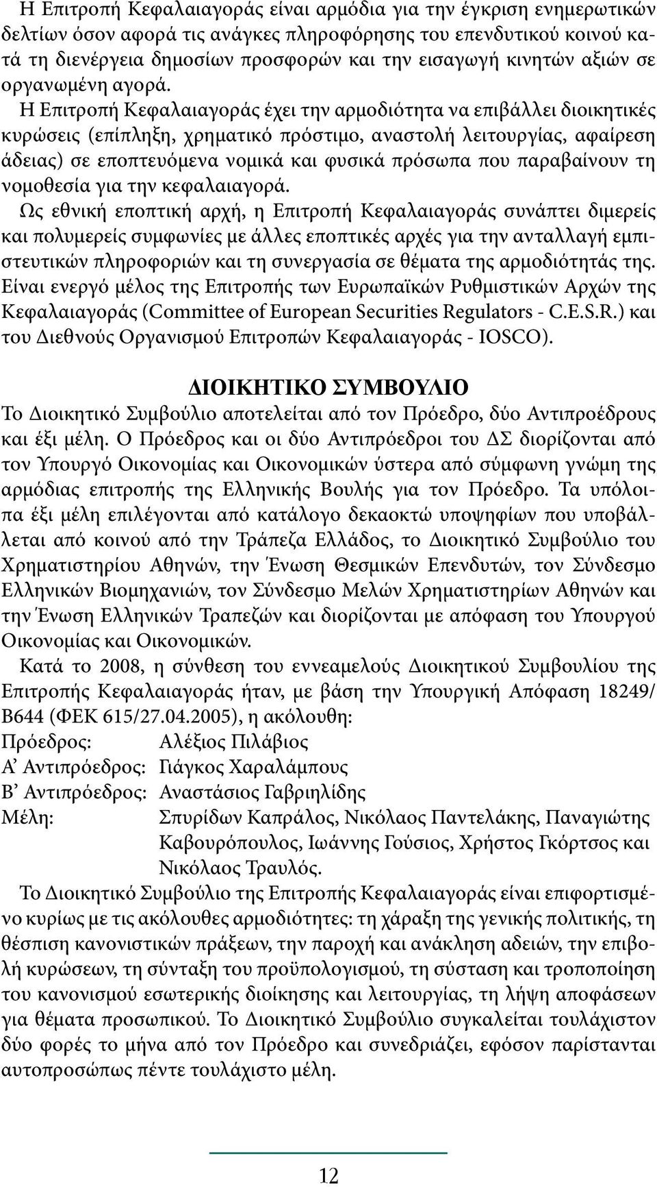 Η Επιτροπή Κεφαλαιαγοράς έχει την αρμοδιότητα να επιβάλλει διοικητικές κυρώσεις (επίπληξη, χρηματικό πρόστιμο, αναστολή λειτουργίας, αφαίρεση άδειας) σε εποπτευόμενα νομικά και φυσικά πρόσωπα που