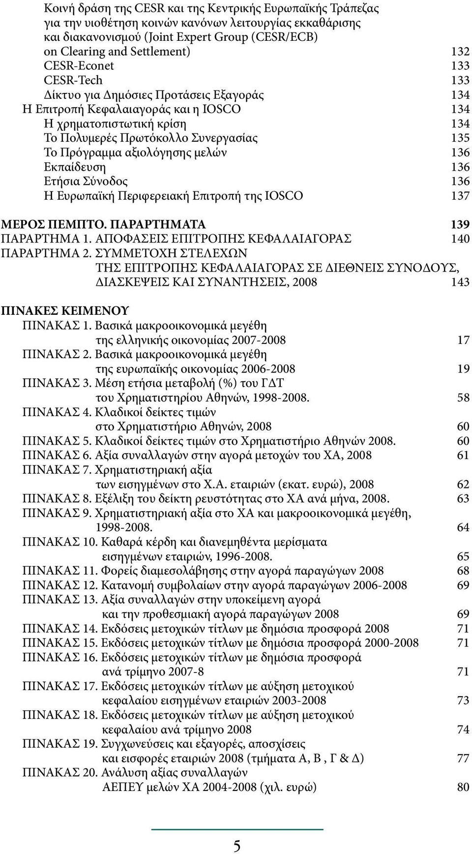 αξιολόγησης μελών 136 Εκπαίδευση 136 Ετήσια Σύνοδος 136 Η Ευρωπαϊκή Περιφερειακή Επιτροπή της IOSCO 137 ΜΕΡΟΣ ΠΕΜΠΤΟ. ΠΑΡΑΡΤΗΜΑΤΑ 139 ΠΑΡΑΡΤΗΜΑ 1. ΑΠΟΦΑΣΕΙΣ ΕΠΙΤΡΟΠΗΣ ΚΕΦΑΛΑΙΑΓΟΡΑΣ 140 ΠΑΡΑΡΤΗΜΑ 2.