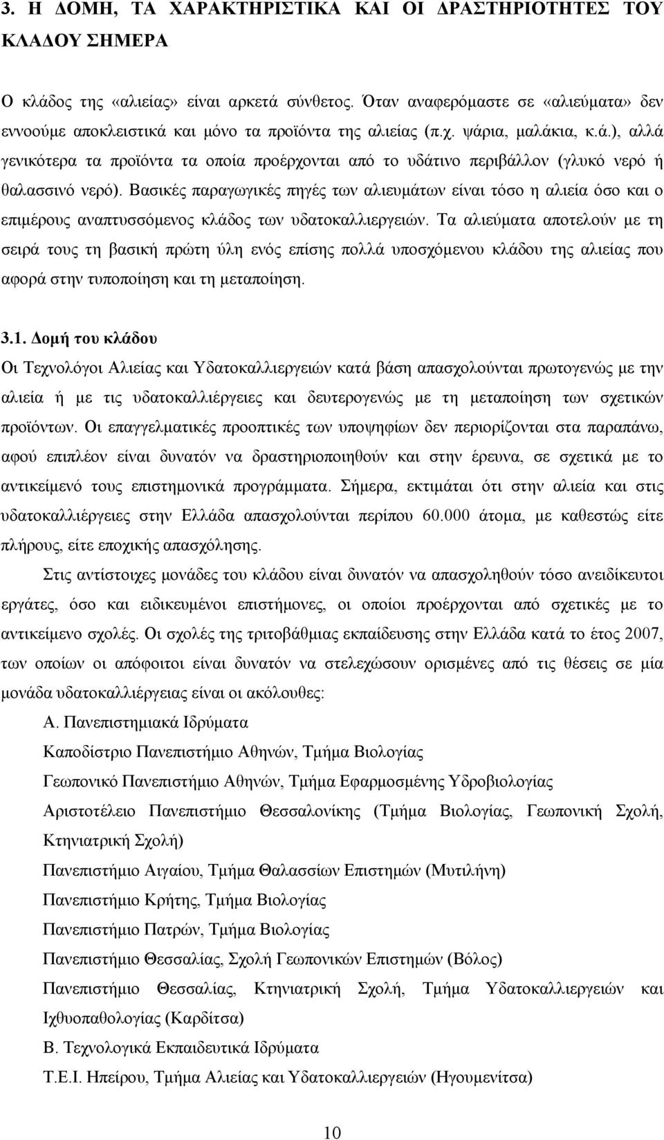 Βασικές παραγωγικές πηγές των αλιευμάτων είναι τόσο η αλιεία όσο και ο επιμέρους αναπτυσσόμενος κλάδος των υδατοκαλλιεργειών.