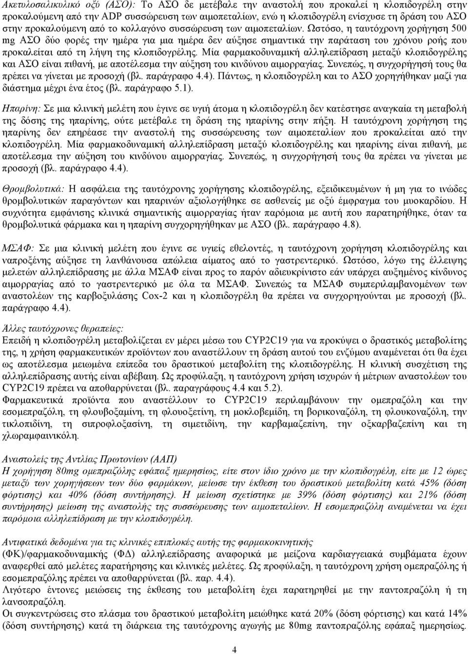 Ωστόσο, η ταυτόχρονη χορήγηση 500 mg ΑΣΟ δύο φορές την ημέρα για μια ημέρα δεν αύξησε σημαντικά την παράταση του χρόνου ροής που προκαλείται από τη λήψη της κλοπιδογρέλης.