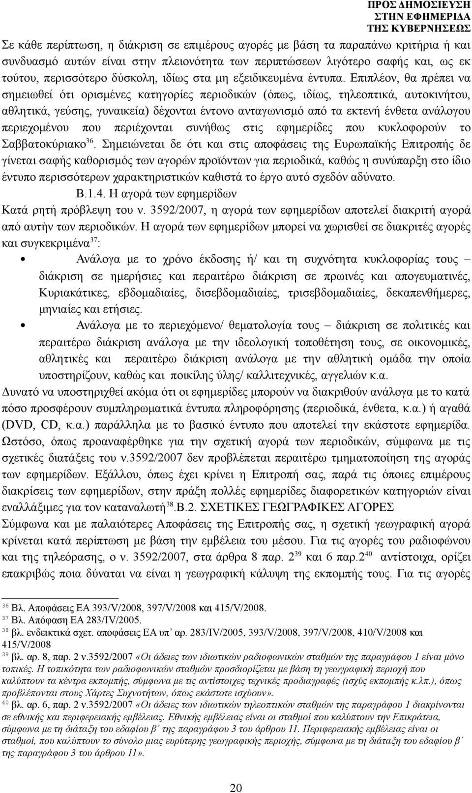 Επιπλέον, θα πρέπει να σημειωθεί ότι ορισμένες κατηγορίες περιοδικών (όπως, ιδίως, τηλεοπτικά, αυτοκινήτου, αθλητικά, γεύσης, γυναικεία) δέχονται έντονο ανταγωνισμό από τα εκτενή ένθετα ανάλογου