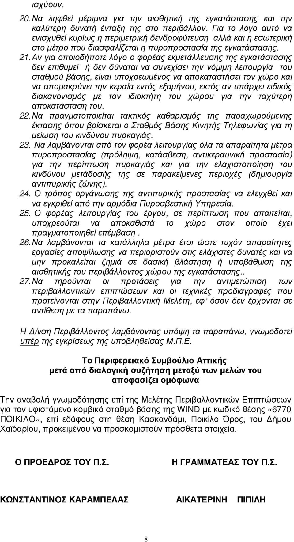 Αν για οποιοδήποτε λόγο ο φορέας εκµετάλλευσης της εγκατάστασης δεν επιθυµεί ή δεν δύναται να συνεχίσει την νόµιµη λειτουργία του σταθµού βάσης, είναι υποχρεωµένος να αποκαταστήσει τον χώρο και να