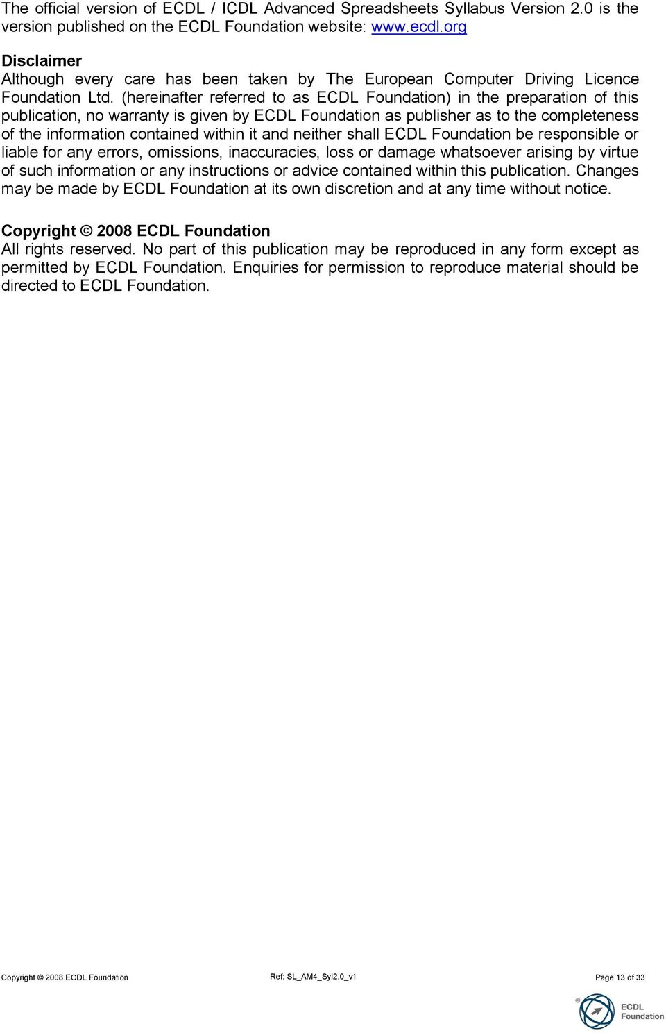 (hereinafter referred to as ECDL Foundation) in the preparation of this publication, no warranty is given by ECDL Foundation as publisher as to the completeness of the information contained within it