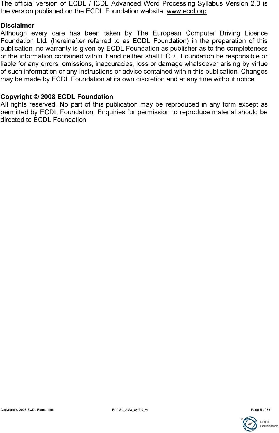 (hereinafter referred to as ECDL Foundation) in the preparation of this publication, no warranty is given by ECDL Foundation as publisher as to the completeness of the information contained within it