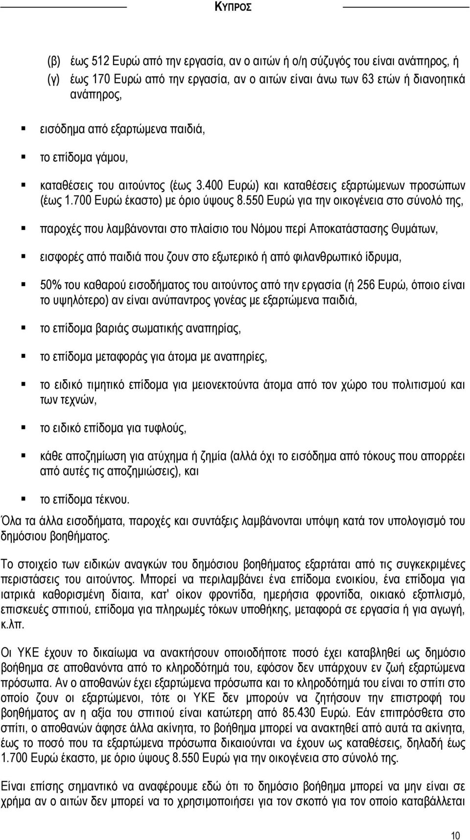 550 Ευρώ για την οικογένεια στο σύνολό της, παροχές που λαµβάνονται στο πλαίσιο του Νόµου περί Αποκατάστασης Θυµάτων, εισφορές από παιδιά που ζουν στο εξωτερικό ή από φιλανθρωπικό ίδρυµα, 50% του