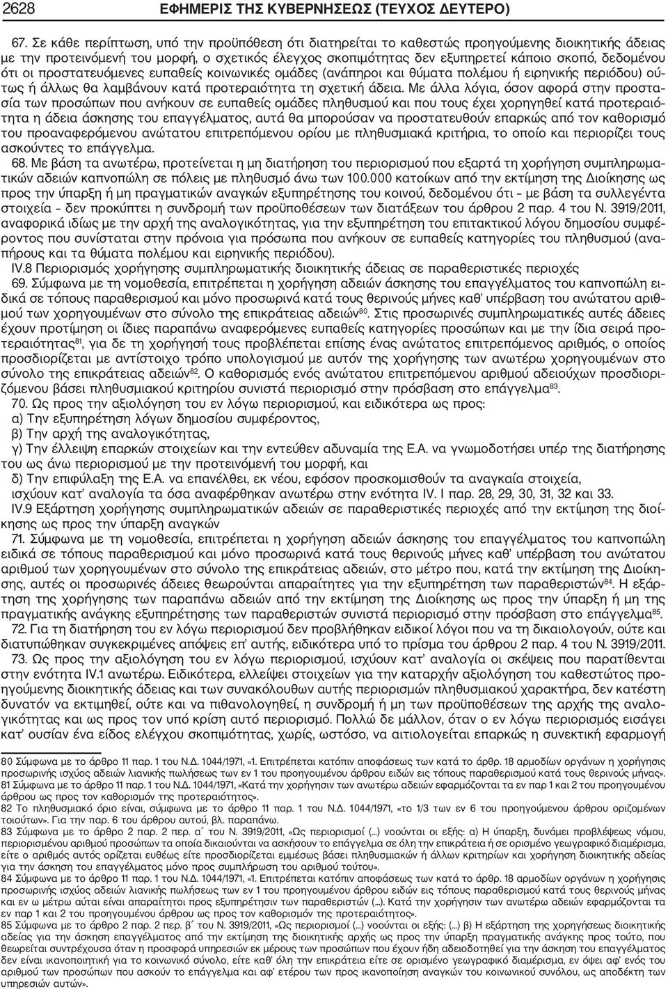 ότι οι προστατευόμενες ευπαθείς κοινωνικές ομάδες (ανάπηροι και θύματα πολέμου ή ειρηνικής περιόδου) ού τως ή άλλως θα λαμβάνουν κατά προτεραιότητα τη σχετική άδεια.