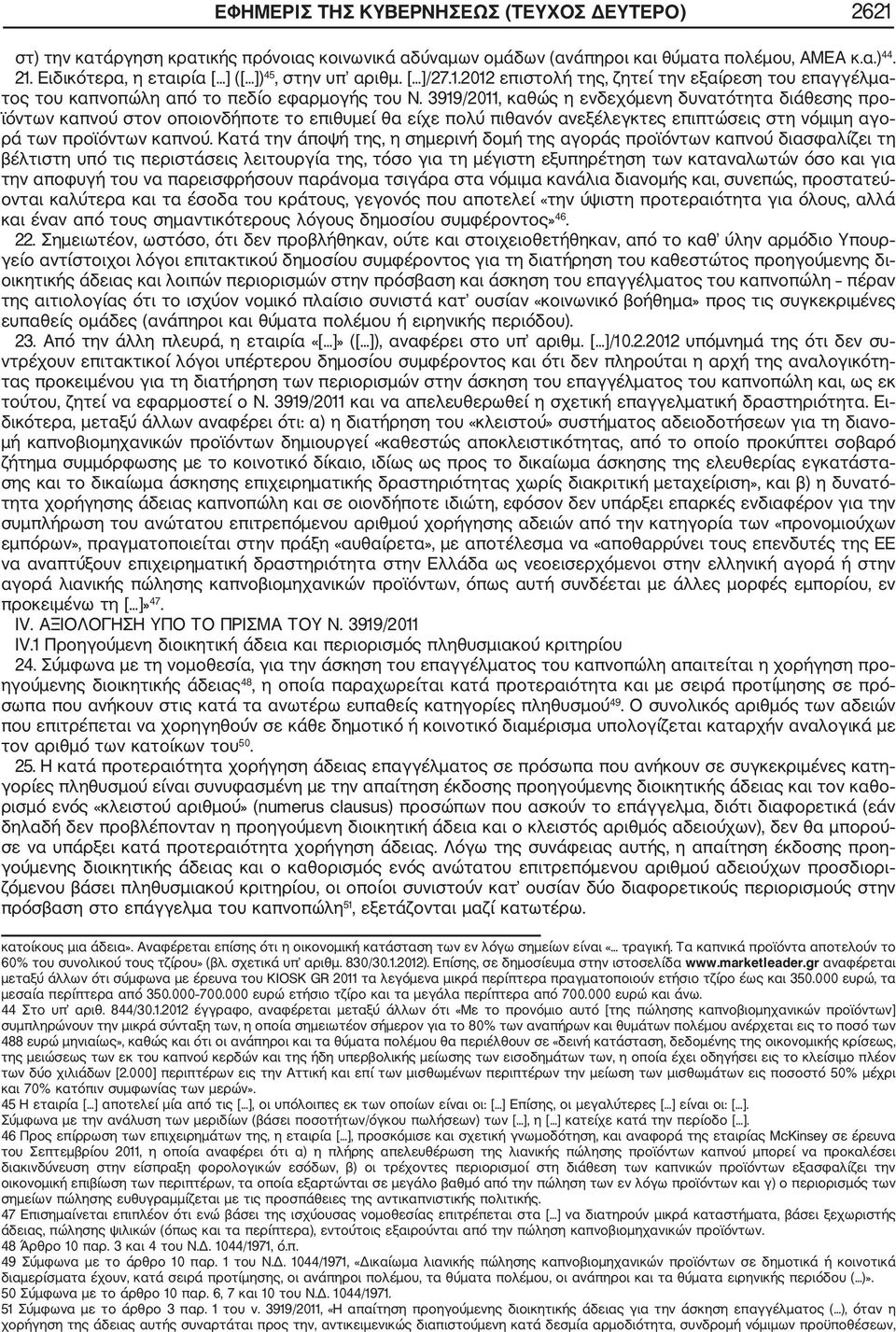 3919/2011, καθώς η ενδεχόμενη δυνατότητα διάθεσης προ ϊόντων καπνού στον οποιονδήποτε το επιθυμεί θα είχε πολύ πιθανόν ανεξέλεγκτες επιπτώσεις στη νόμιμη αγο ρά των προϊόντων καπνού.