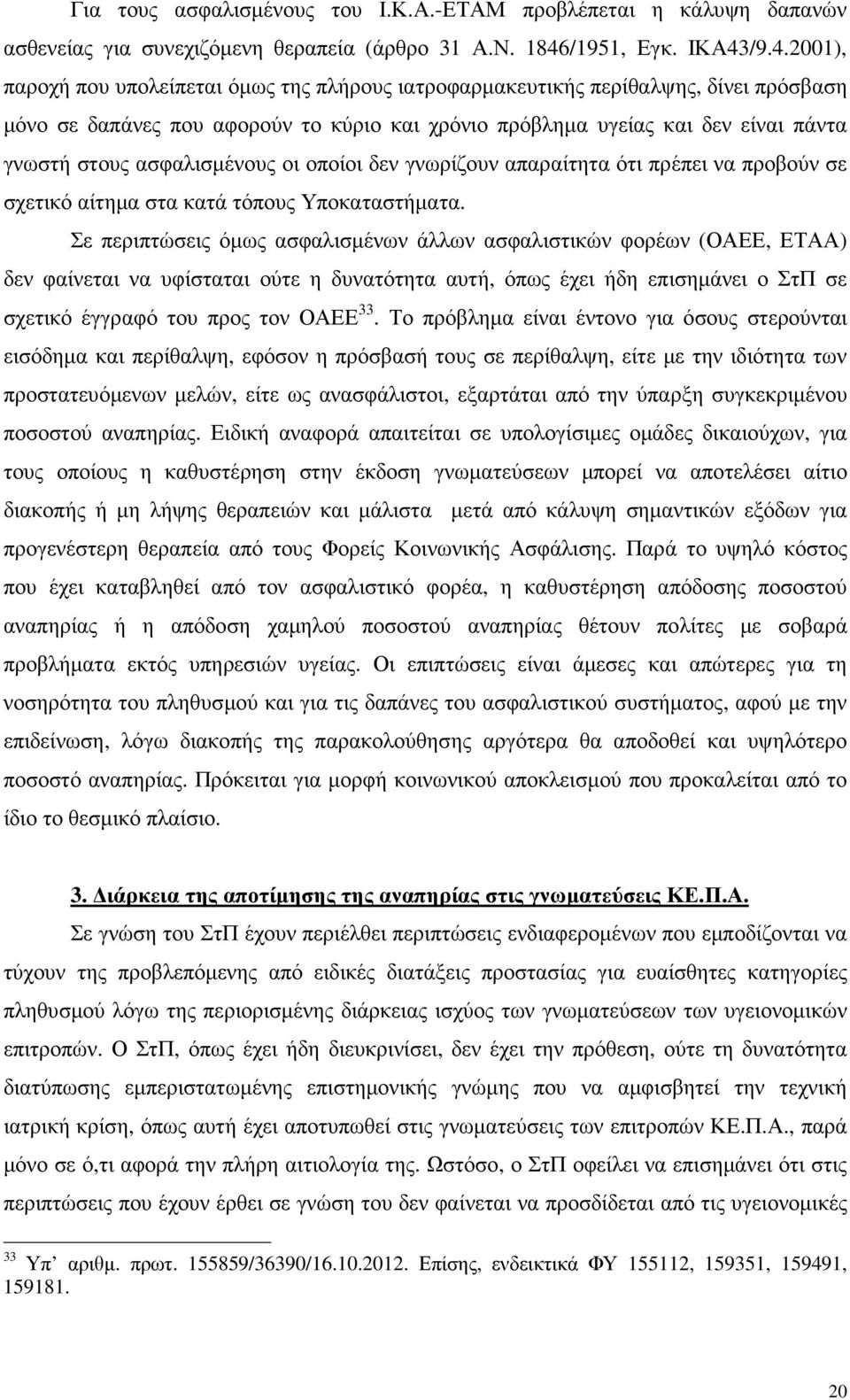 /9.4.2001), παροχή που υπολείπεται όµως της πλήρους ιατροφαρµακευτικής περίθαλψης, δίνει πρόσβαση µόνο σε δαπάνες που αφορούν το κύριο και χρόνιο πρόβληµα υγείας και δεν είναι πάντα γνωστή στους