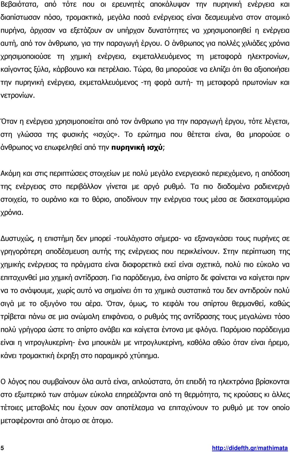 Ο άνθρωπος για πολλές χιλιάδες χρόνια χρησιµοποιούσε τη χηµική ενέργεια, εκµεταλλευόµενος τη µεταφορά ηλεκτρονίων, καίγοντας ξύλα, κάρβουνο και πετρέλαιο.