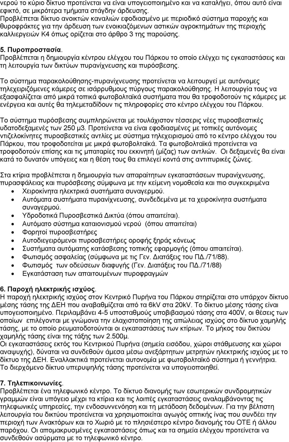 άρθρο 3 της παρούσης. 5. Πυροπροστασία. Προβλέπεται η δημιουργία κέντρου ελέγχου του Πάρκου το οποίο ελέγχει τις εγκαταστάσεις και τη λειτουργία των δικτύων πυρανίχνευσης και πυρόσβεσης.