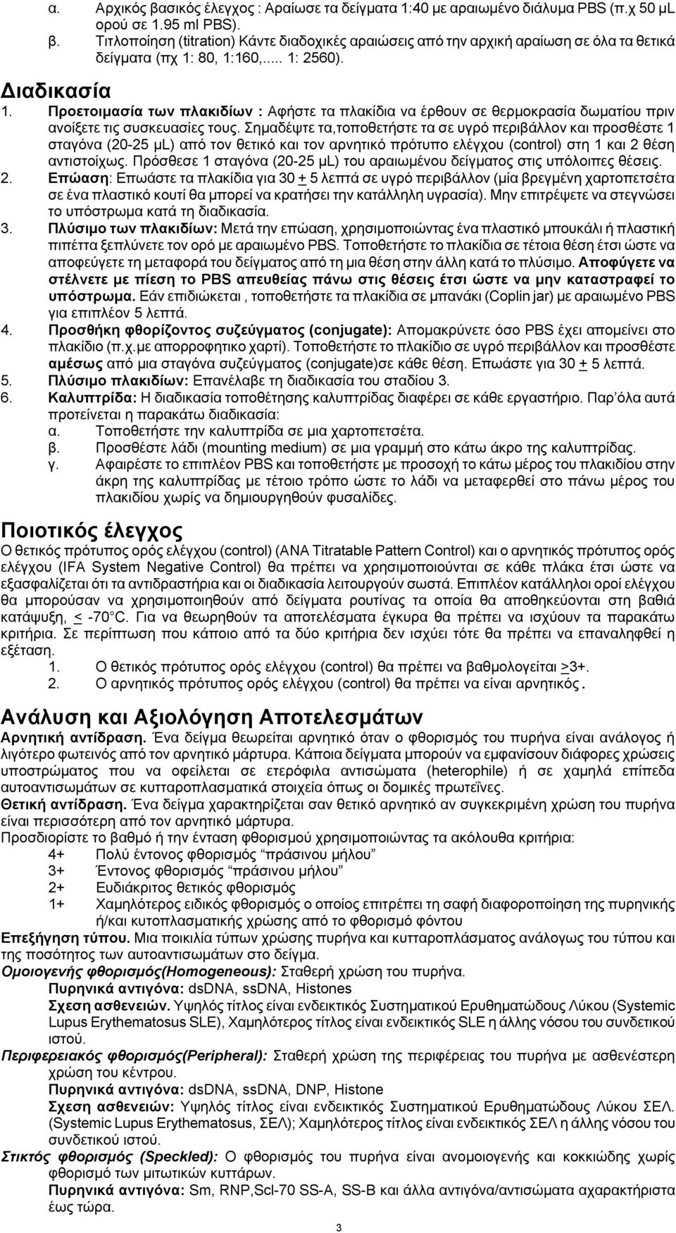 Σημαδέψτε τα,τοποθετήστε τα σε υγρό περιβάλλον και προσθέστε 1 σταγόνα (20-25 μl) από τον θετικό και τον αρνητικό πρότυπο ελέγχου (control) στη 1 και 2 θέση αντιστοίχως.