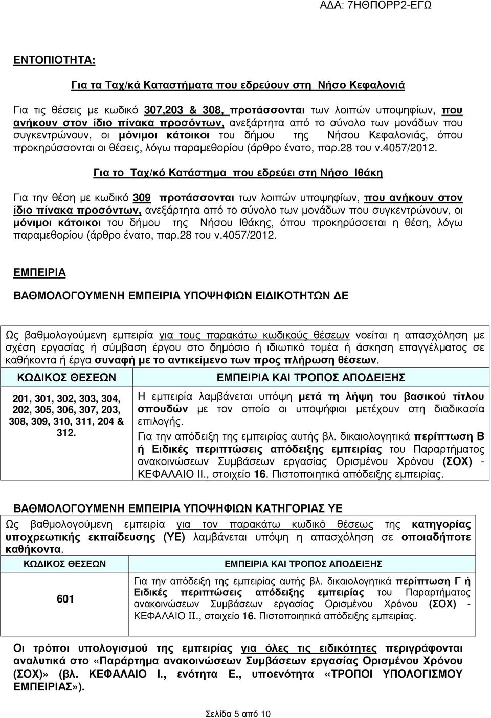 Για το Ταχ/κό Κατάστηµα που εδρεύει στη Νήσο Ιθάκη Για την θέση µε κωδικό 309 προτάσσονται των λοιπών υποψηφίων, που ανήκουν στον ίδιο πίνακα προσόντων, ανεξάρτητα από το σύνολο των µονάδων που