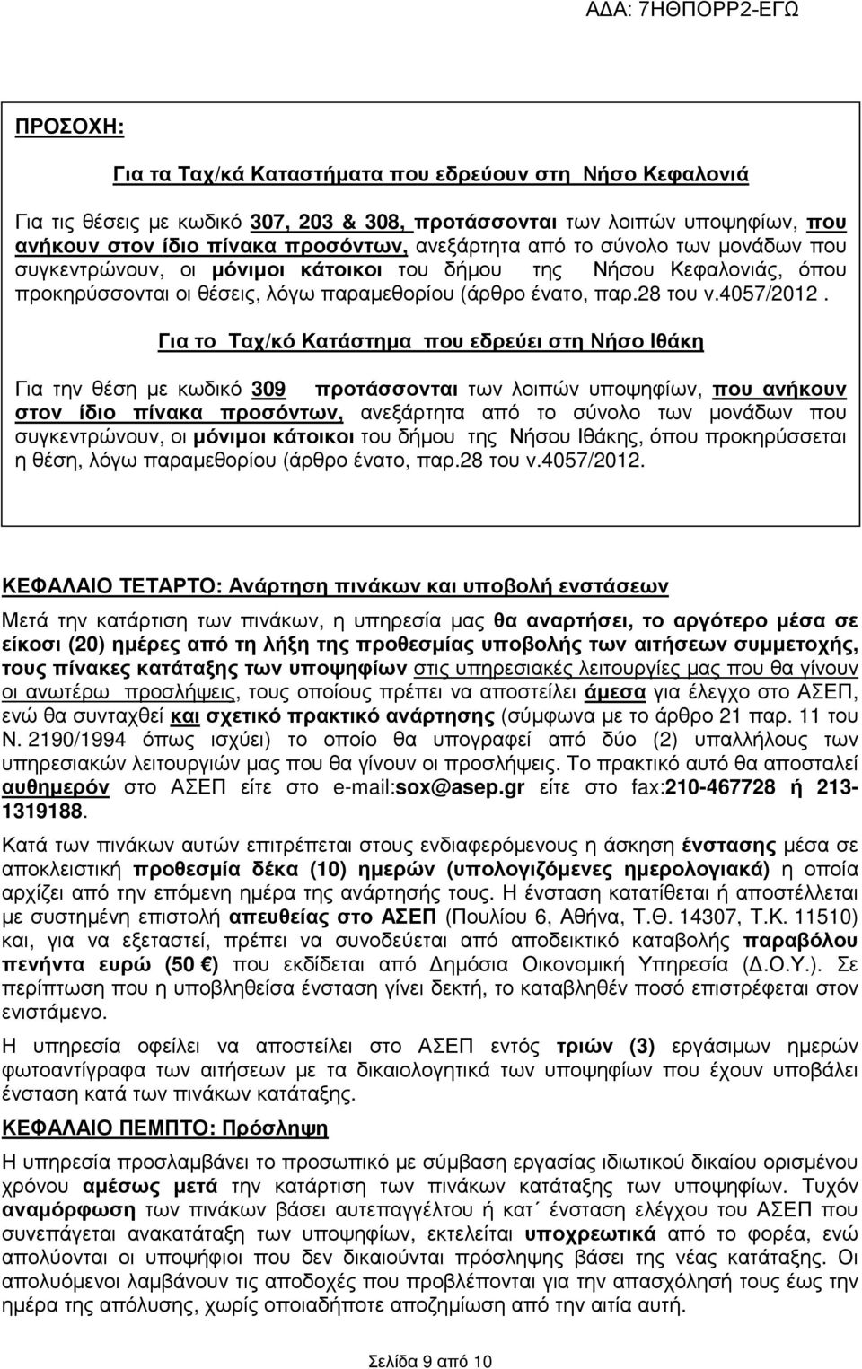 Για το Ταχ/κό Κατάστηµα που εδρεύει στη Νήσο Ιθάκη Για την θέση µε κωδικό 309 προτάσσονται των λοιπών υποψηφίων, που ανήκουν στον ίδιο πίνακα προσόντων, ανεξάρτητα από το σύνολο των µονάδων που