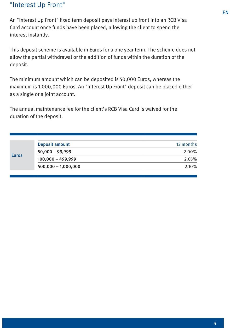 The minimum amount which can be deposited is 50,000 Euros, whereas the maximum is 1,000,000 Euros. An "Interest Up Front" deposit can be placed either as a single or a joint account.