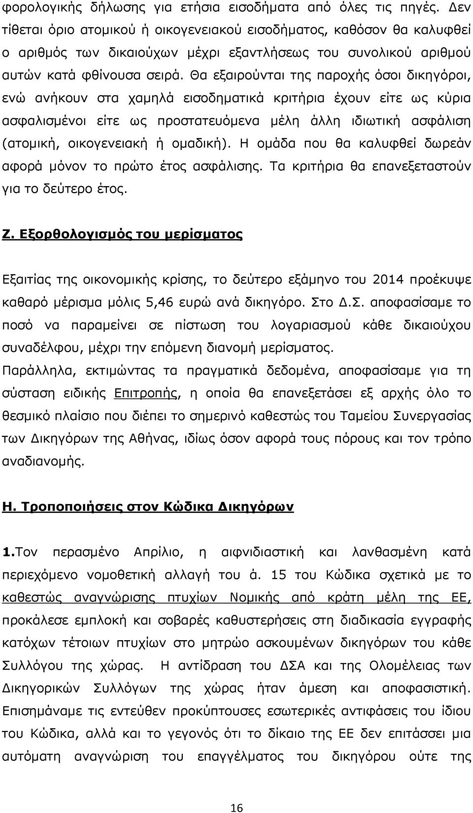 Θα εξαιρούνται της παροχής όσοι δικηγόροι, ενώ ανήκουν στα χαμηλά εισοδηματικά κριτήρια έχουν είτε ως κύρια ασφαλισμένοι είτε ως προστατευόμενα μέλη άλλη ιδιωτική ασφάλιση (ατομική, οικογενειακή ή