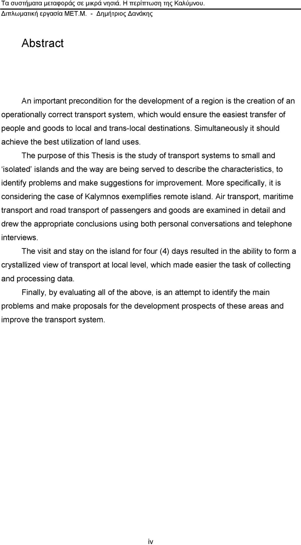 The purpose of this Thesis is the study of transport systems to small and isolated islands and the way are being served to describe the characteristics, to identify problems and make suggestions for