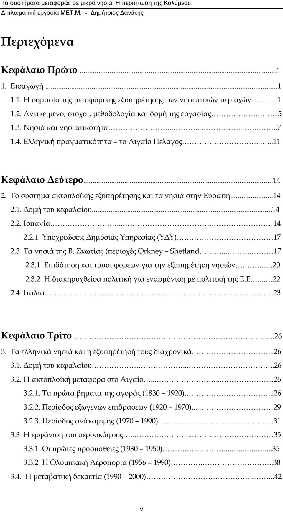 ..14 2.2. Ισπανία.... 14 2.2.1 Τποχρεώσεις Δημόσιας Τπηρεσίας (ΤΔΤ) 17 2.3 Σα νησιά της Β. κωτίας (περιοχές Orkney Shetland.... 17 2.3.1 Επιδότηση και τύποι φορέων για την εξυπηρέτηση νησιών.... 20 2.