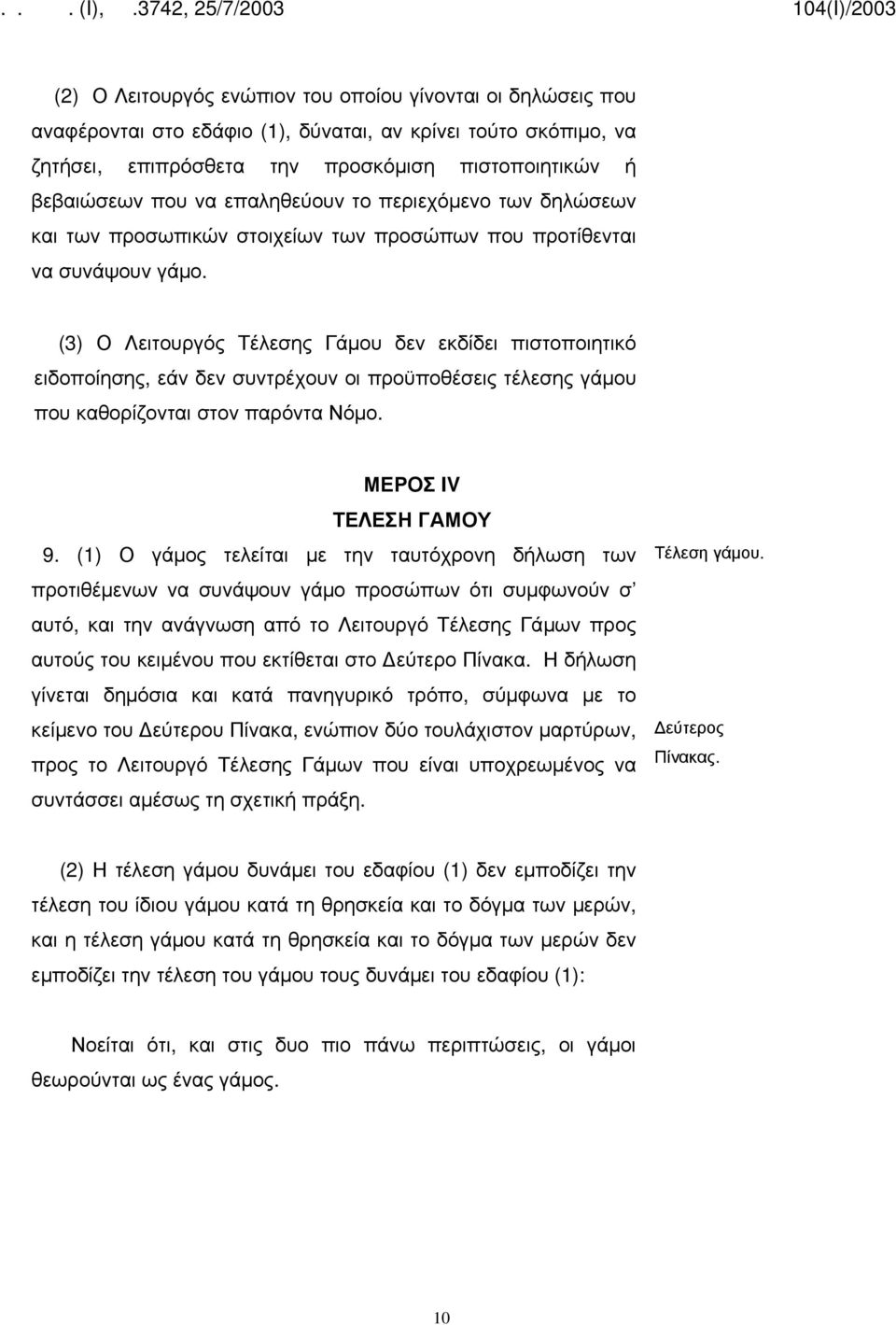 (3) Ο Λειτουργός Τέλεσης Γάμου δεν εκδίδει πιστοποιητικό ειδοποίησης, εάν δεν συντρέχουν οι προϋποθέσεις τέλεσης γάμου που καθορίζονται στον παρόντα Νόμο. ΜΕΡΟΣ IV ΤΕΛΕΣΗ ΓΑΜΟΥ 9.