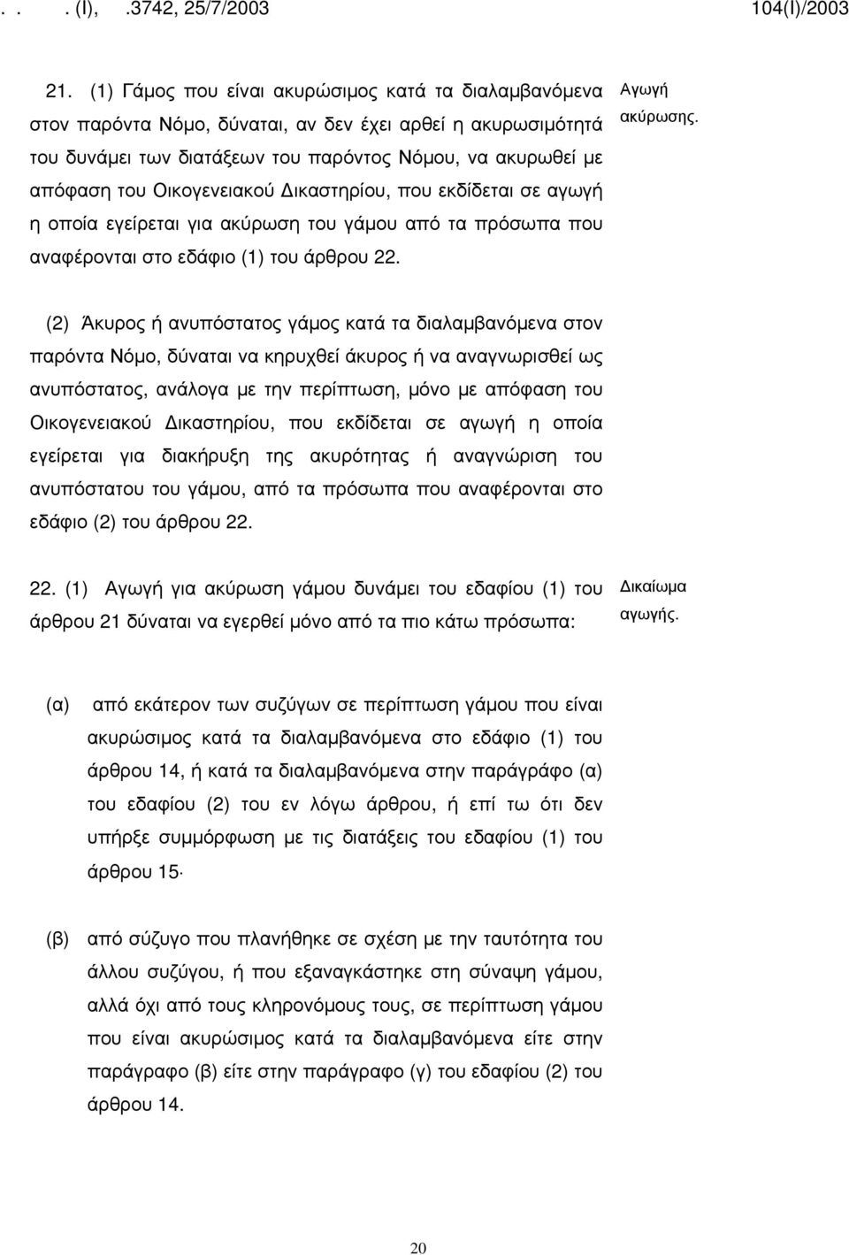 (2) Άκυρος ή ανυπόστατος γάμος κατά τα διαλαμβανόμενα στον παρόντα Νόμο, δύναται να κηρυχθεί άκυρος ή να αναγνωρισθεί ως ανυπόστατος, ανάλογα με την περίπτωση, μόνο με απόφαση του Οικογενειακού