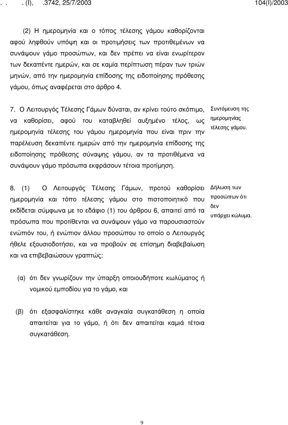 Ο Λειτουργός Τέλεσης Γάμων δύναται, αν κρίνει τούτο σκόπιμο, να καθορίσει, αφού του καταβληθεί αυξημένο τέλος, ως ημερομηνία τέλεσης του γάμου ημερομηνία που είναι πριν την παρέλευση δεκαπέντε ημερών