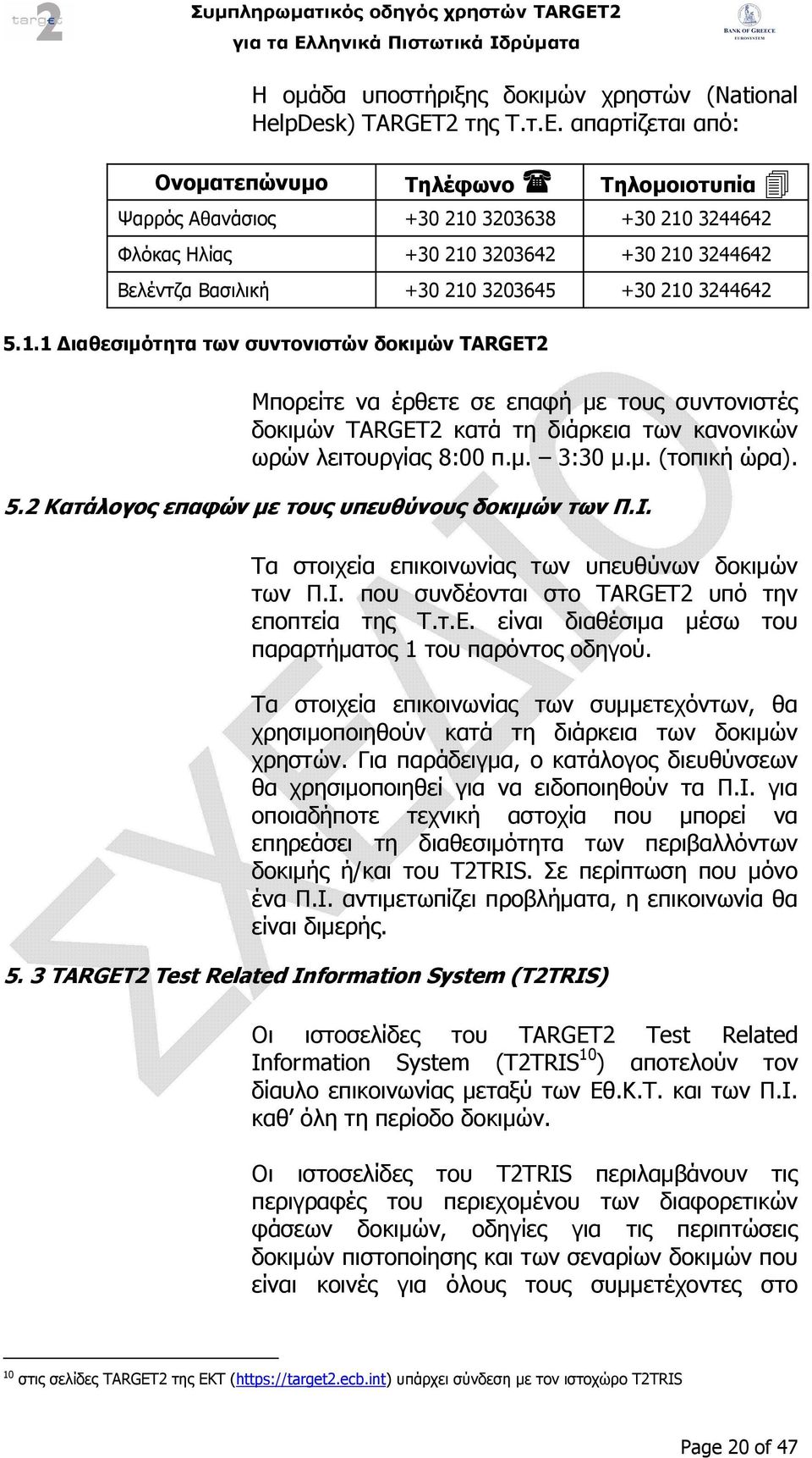 1.1 ιαθεσιµότητα των συντονιστών δοκιµών TARGET2 Μπορείτε να έρθετε σε επαφή µε τους συντονιστές δοκιµών TARGET2 κατά τη διάρκεια των κανονικών ωρών λειτουργίας 8:00 π.µ. 3:30 µ.µ. (τοπική ώρα). 5.