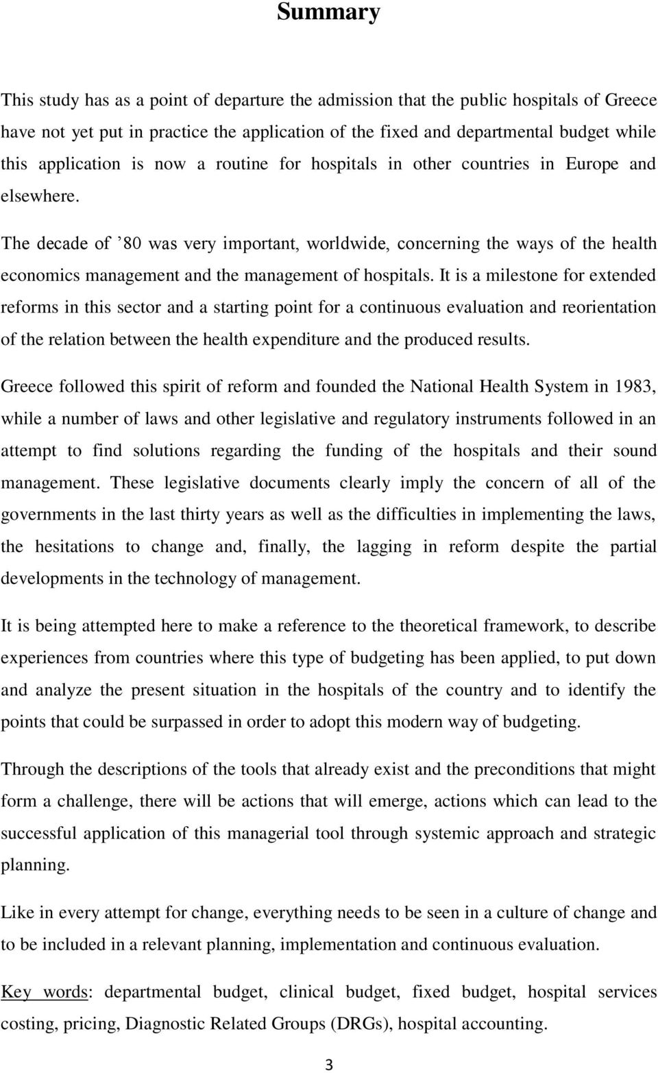 The decade of 80 was very important, worldwide, concerning the ways of the health economics management and the management of hospitals.