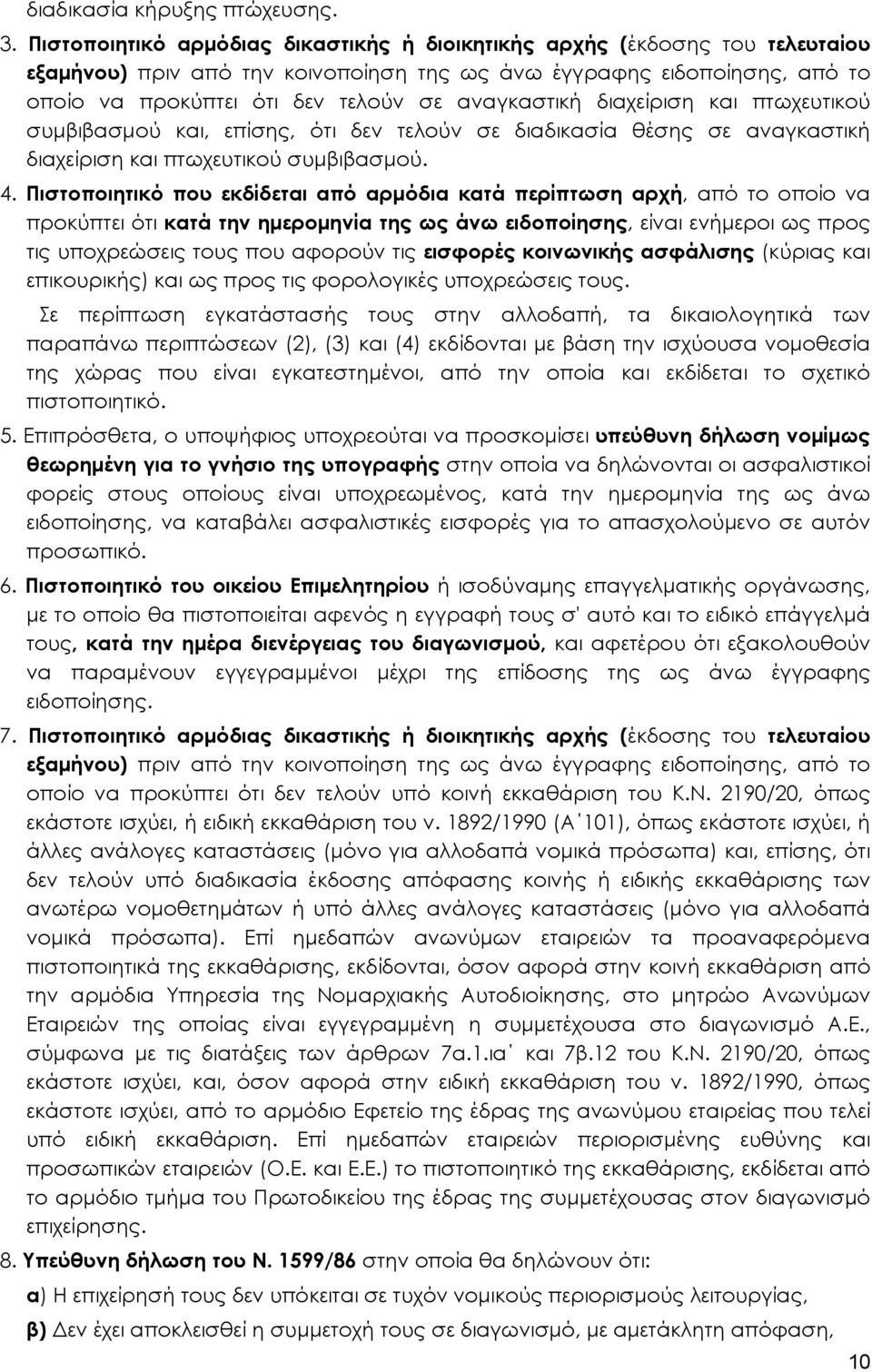 αναγκαστική διαχείριση και πτωχευτικού συμβιβασμού και, επίσης, ότι δεν τελούν σε διαδικασία θέσης σε αναγκαστική διαχείριση και πτωχευτικού συμβιβασμού. 4.