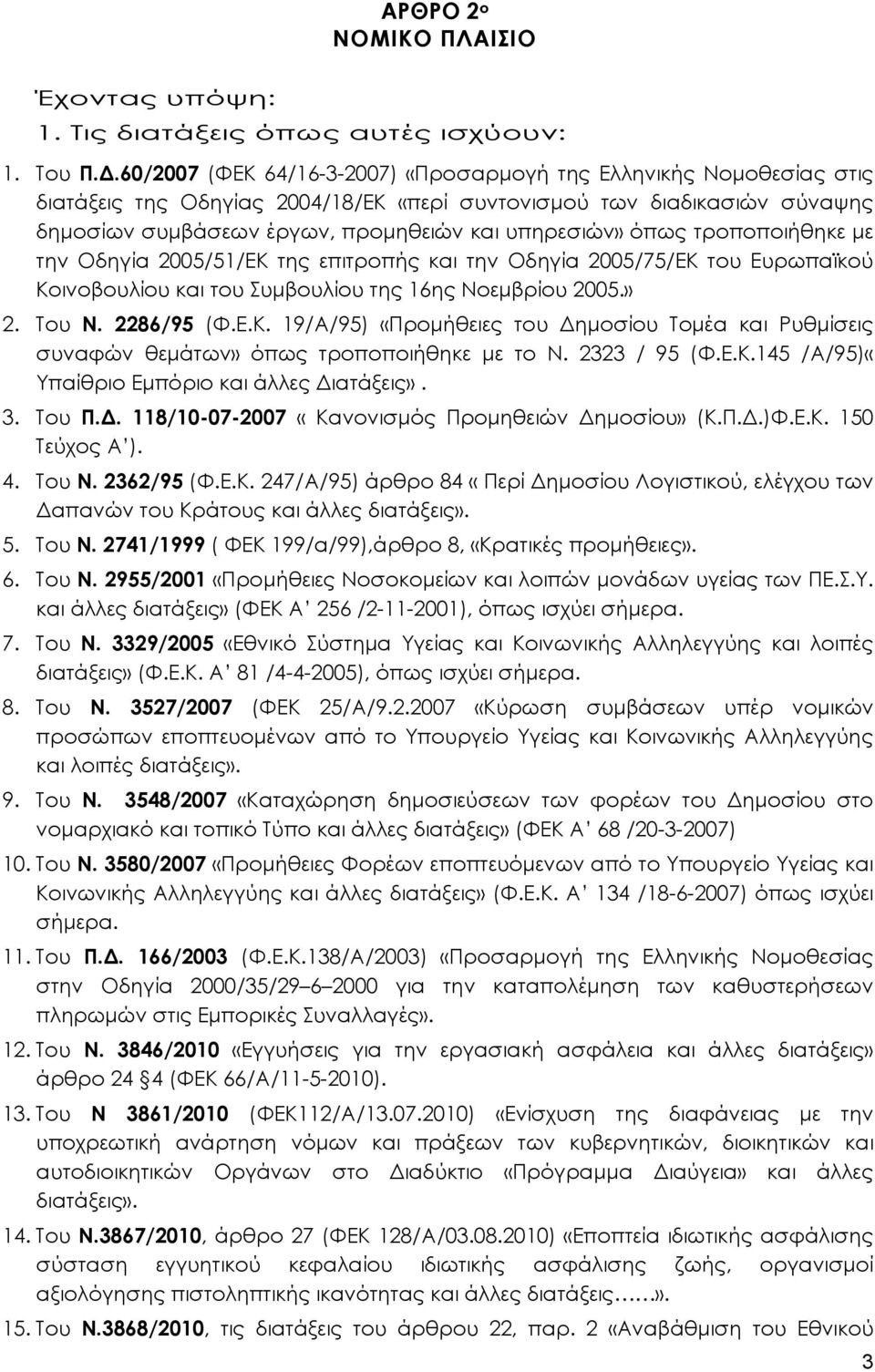 όπως τροποποιήθηκε με την Οδηγία 2005/51/ΕΚ της επιτροπής και την Οδηγία 2005/75/ΕΚ του Ευρωπαϊκού Κοινοβουλίου και του Συμβουλίου της 16ης Νοεμβρίου 2005.» 2. Του Ν. 2286/95 (Φ.Ε.Κ. 19/Α/95) «Προμήθειες του Δημοσίου Τομέα και Ρυθμίσεις συναφών θεμάτων» όπως τροποποιήθηκε με το Ν.