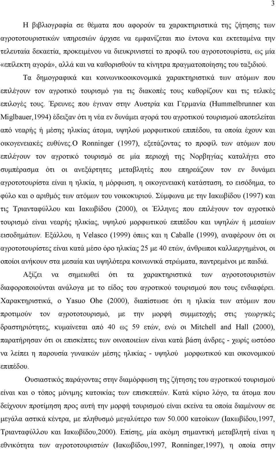 Τα δημογραφικά και κοινωνικοοικονομικά χαρακτηριστικά των ατόμων που επιλέγουν τον αγροτικό τουρισμό για τις διακοπές τους καθορίζουν και τις τελικές επιλογές τους.