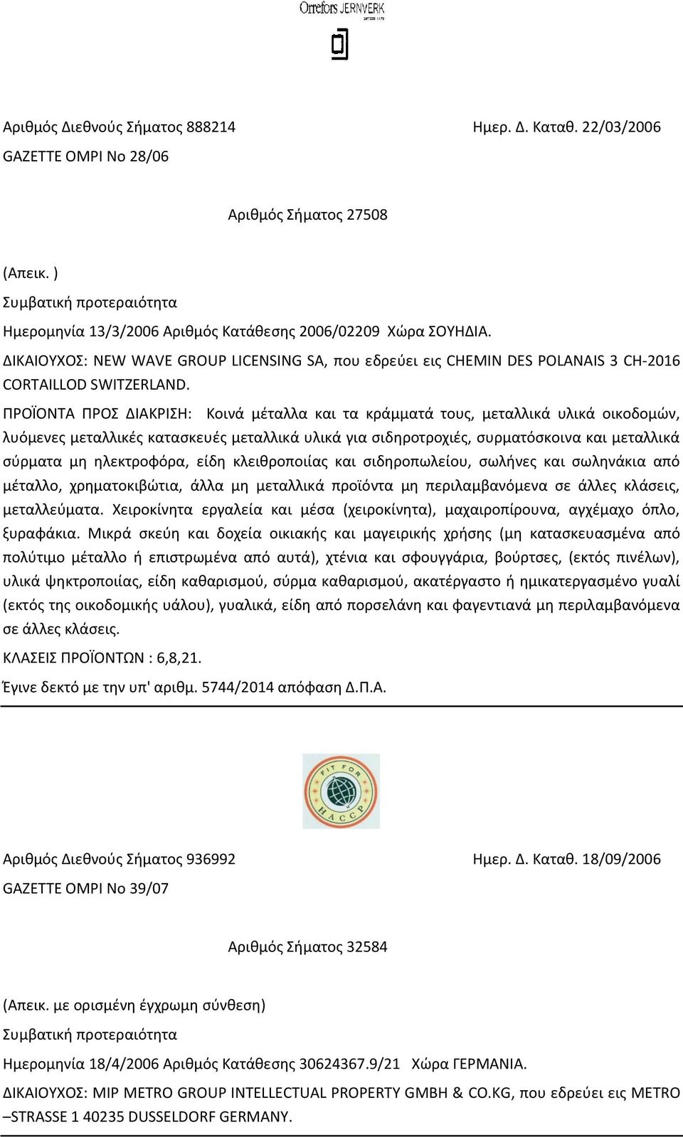 ΠΡΟΪΟΝΤΑ ΠΡΟΣ ΔΙΑΚΡΙΣΗ: Κοινά μέταλλα και τα κράμματά τους, μεταλλικά υλικά οικοδομών, λυόμενες μεταλλικές κατασκευές μεταλλικά υλικά για σιδηροτροχιές, συρματόσκοινα και μεταλλικά σύρματα μη