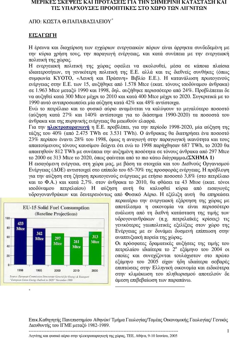 της χώρας. Η ενεργειακή πολιτική της χώρας οφείλει να ακολουθεί, µέσα σε κάποια πλαίσια ιδιαιτεροτήτων, τη γενικότερη πολιτική της Ε.