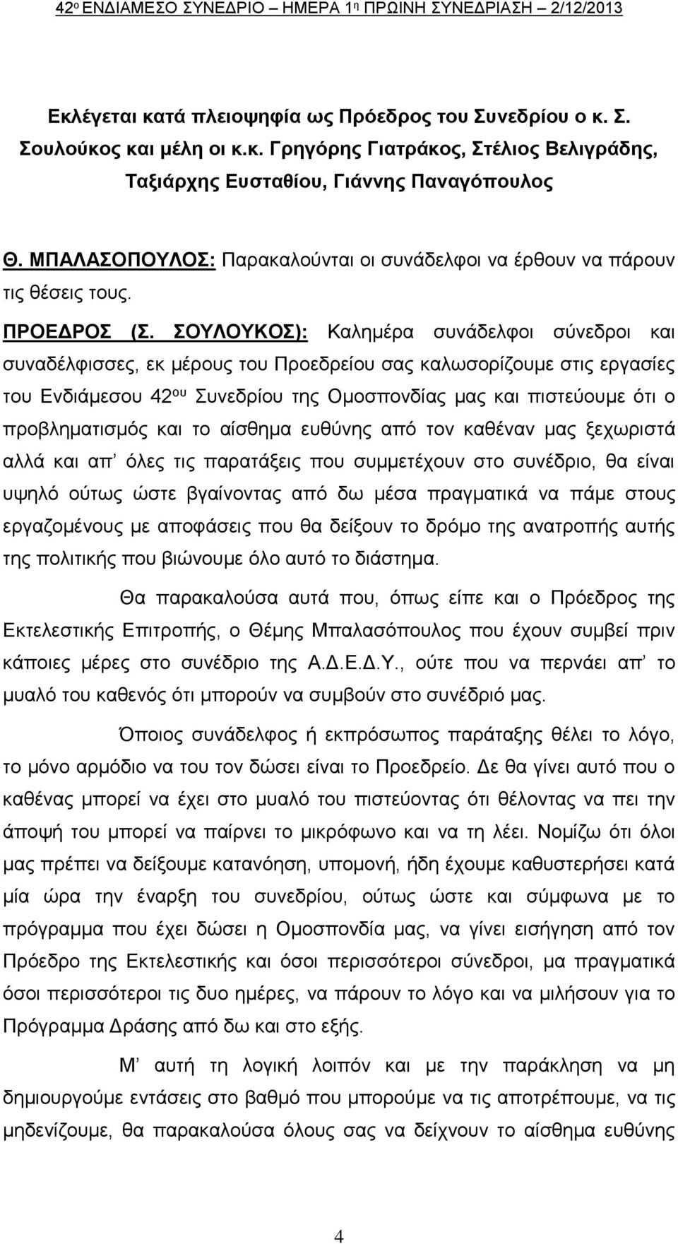 ΣΟΥΛΟΥΚΟΣ): Καλημέρα συνάδελφοι σύνεδροι και συναδέλφισσες, εκ μέρους του Προεδρείου σας καλωσορίζουμε στις εργασίες του Ενδιάμεσου 42 ου Συνεδρίου της Ομοσπονδίας μας και πιστεύουμε ότι ο