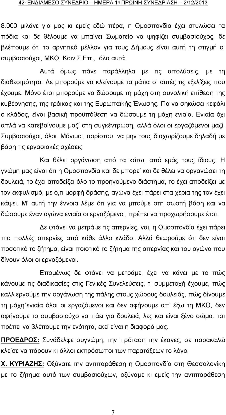 στιγμή οι συμβασιούχοι, ΜΚΟ, Κοιν.Σ.Επ., όλα αυτά. Αυτά όμως πάνε παράλληλα με τις απολύσεις, με τη διαθεσιμότητα. Δε μπορούμε να κλείνουμε τα μάτια σ αυτές τις εξελίξεις που έχουμε.