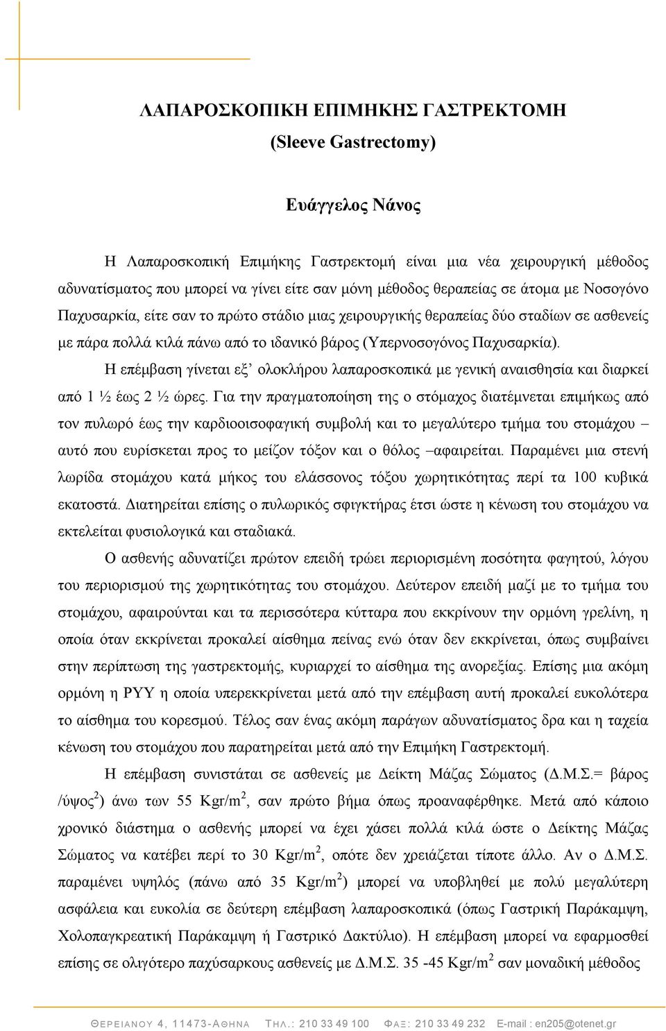 Η επέκβαζε γίλεηαη εμ νινθιήξνπ ιαπαξνζθνπηθά κε γεληθή αλαηζζεζία θαη δηαξθεί από 1 ½ έσο 2 ½ ώξεο.
