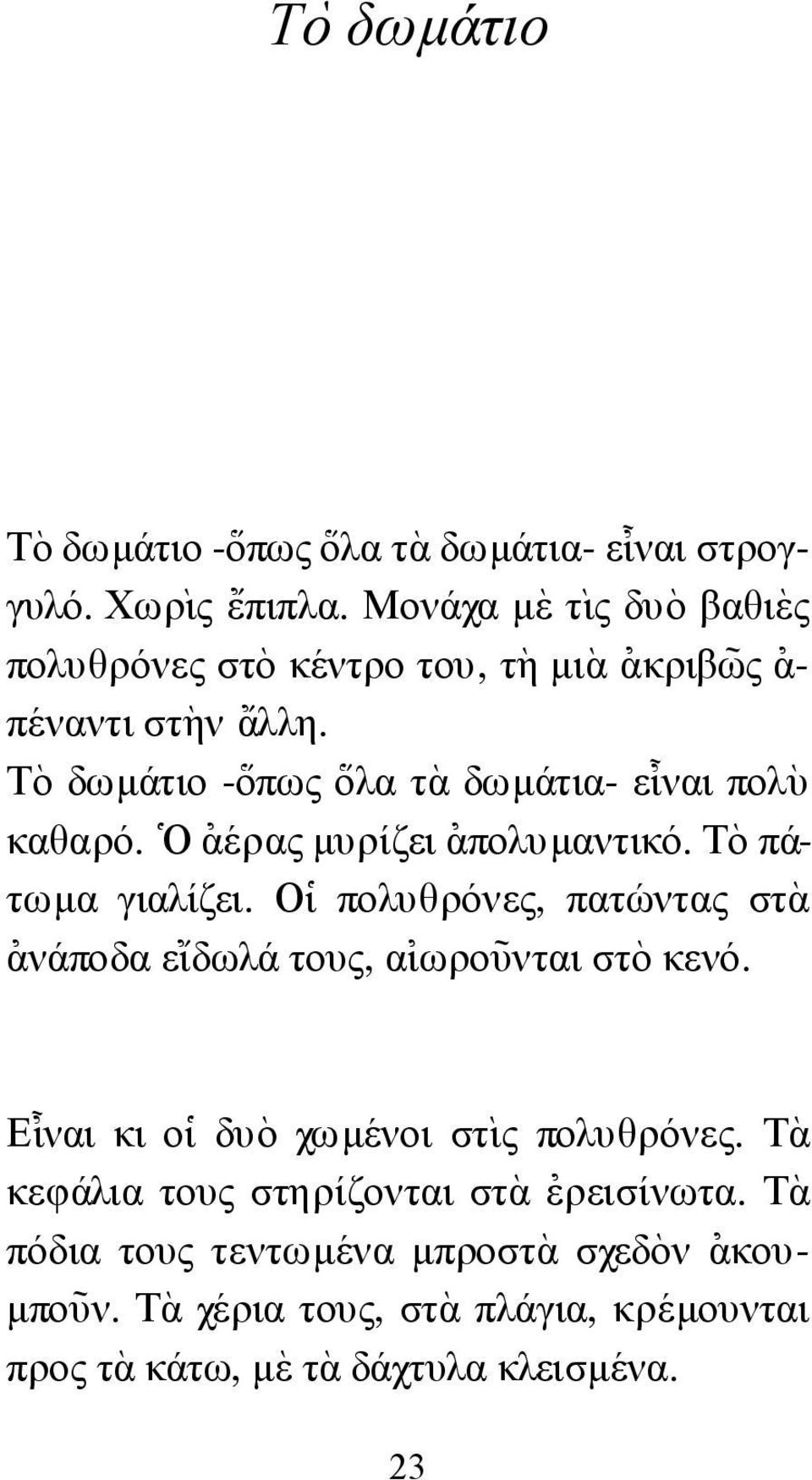 Τ`ο δωµάτιο -\οπως \ολα τὰ δωµάτια- ε@ ιναι πολ`υ καθαρό. ] Ο [αέρας µυρίζει [απολυµαντικό. Τ`ο πάτωµα γιαλίζει.