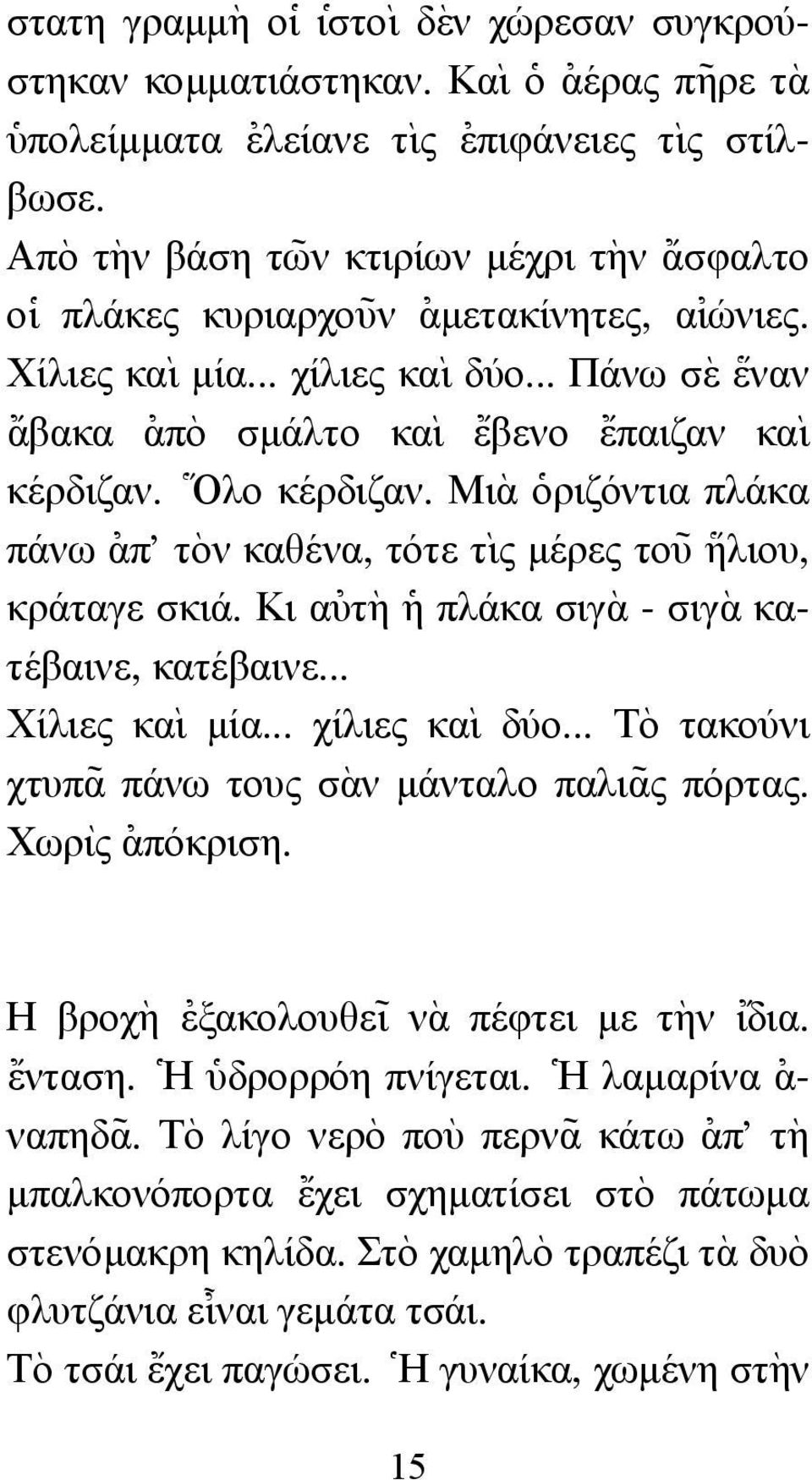 .. Πάνω σ`ε \εναν {αβακα [απ`ο σµάλτο κα` ι {εβενο {επαιζαν κα` ι κέρδιζαν. \ Ολο κέρδιζαν. Μι`α ]οριζόντια πλάκα πάνω [απ' τ`ον καθένα, τότε τ` ις µέρες το~υ \ηλιου, κράταγε σκιά.