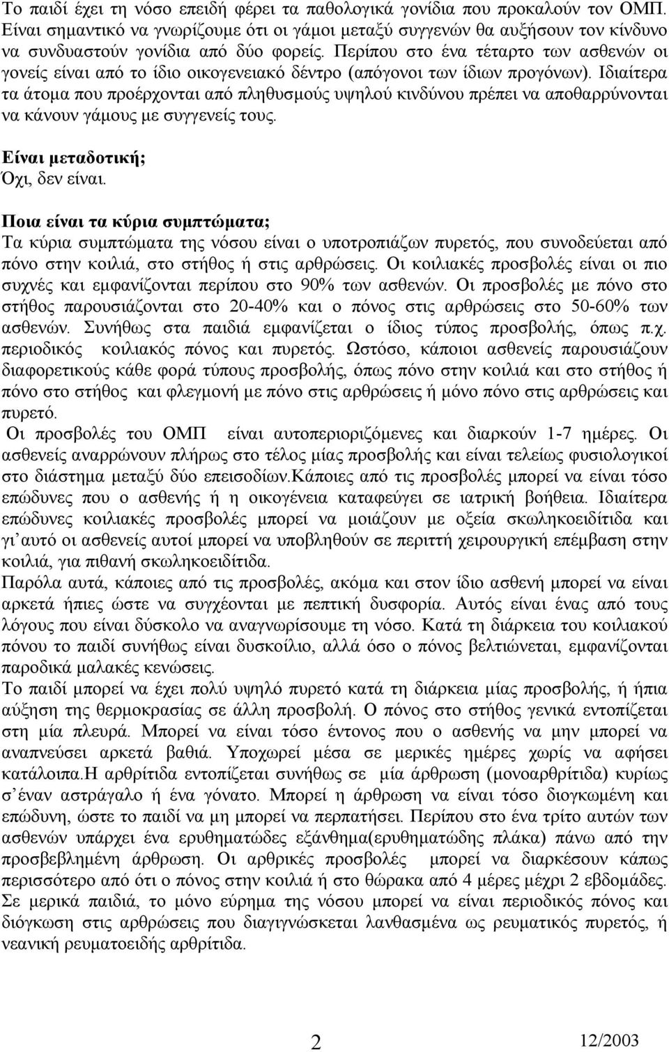 Περίπου στο ένα τέταρτο των ασθενών οι γονείς είναι από το ίδιο οικογενειακό δέντρο (απόγονοι των ίδιων προγόνων).