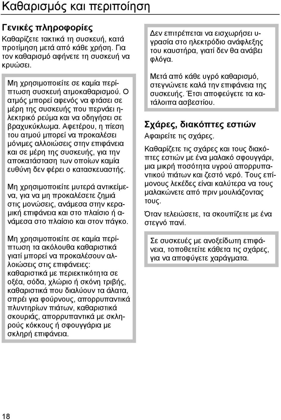 Αφετέρου, η πίεση του ατµού µπορεί να προκαλέσει µόνιµες αλλοιώσεις στην επιφάνεια και σε µέρη της συσκευής, για την αποκατάσταση των οποίων καµία ευθύνη δεν φέρει ο κατασκευαστής.