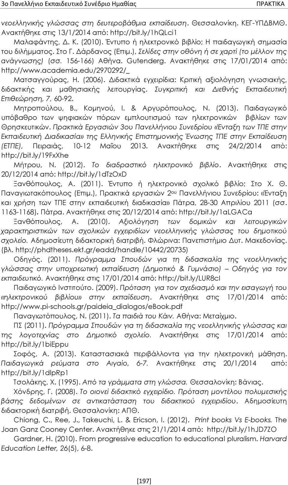 Ανακτήθηκε στις 17/01/2014 από: http://www.academia.edu/2970292/_ Ματσαγγούρας, Η. (2006). Διδακτικά εγχειρίδια: Κριτική αξιολόγηση γνωσιακής, διδακτικής και μαθησιακής λειτουργίας.