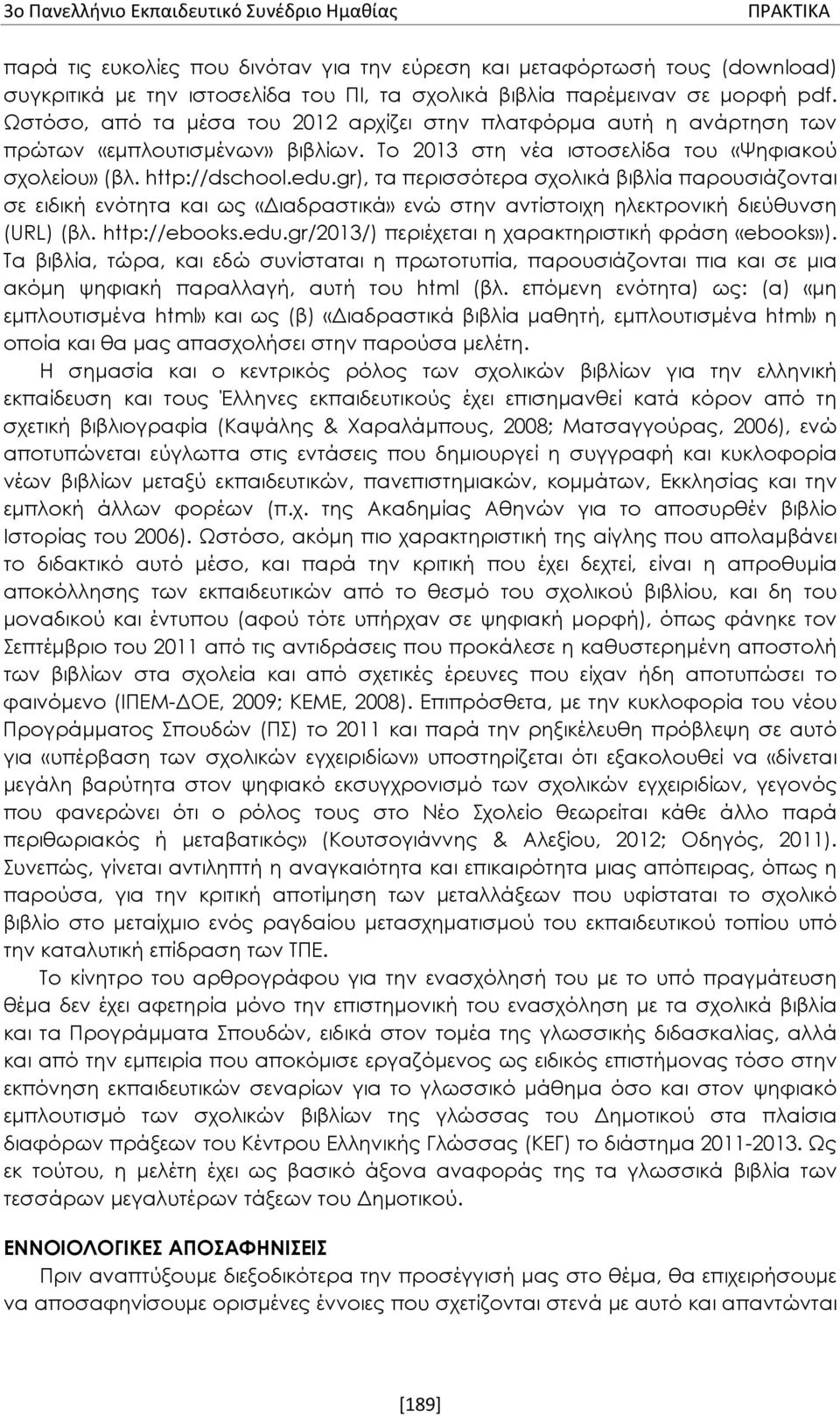 gr), τα περισσότερα σχολικά βιβλία παρουσιάζονται σε ειδική ενότητα και ως «Διαδραστικά» ενώ στην αντίστοιχη ηλεκτρονική διεύθυνση (URL) (βλ. http://ebooks.edu.