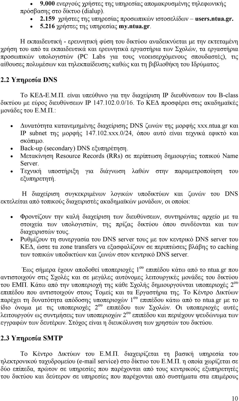 Η εκπαιδευτική - ερευνητική φύση του δικτύου αναδεικνύεται με την εκτεταμένη χρήση του από τα εκπαιδευτικά και ερευνητικά εργαστήρια των Σχολών, τα εργαστήρια προσωπικών υπολογιστών (PC Labs για τους