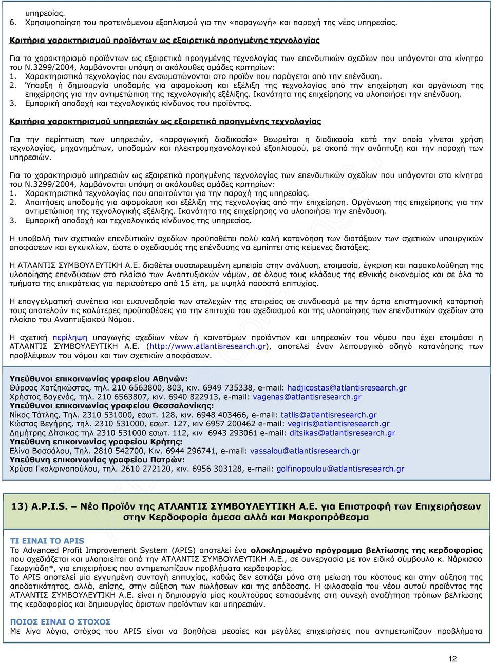 3299/2004, λαµβάνονται υπόψη οι ακόλουθες οµάδες κριτηρίων: 1. Χαρακτηριστικά τεχνολογίας που ενσωµατώνονται στο προϊόν που παράγεται από την επένδυση. 2.