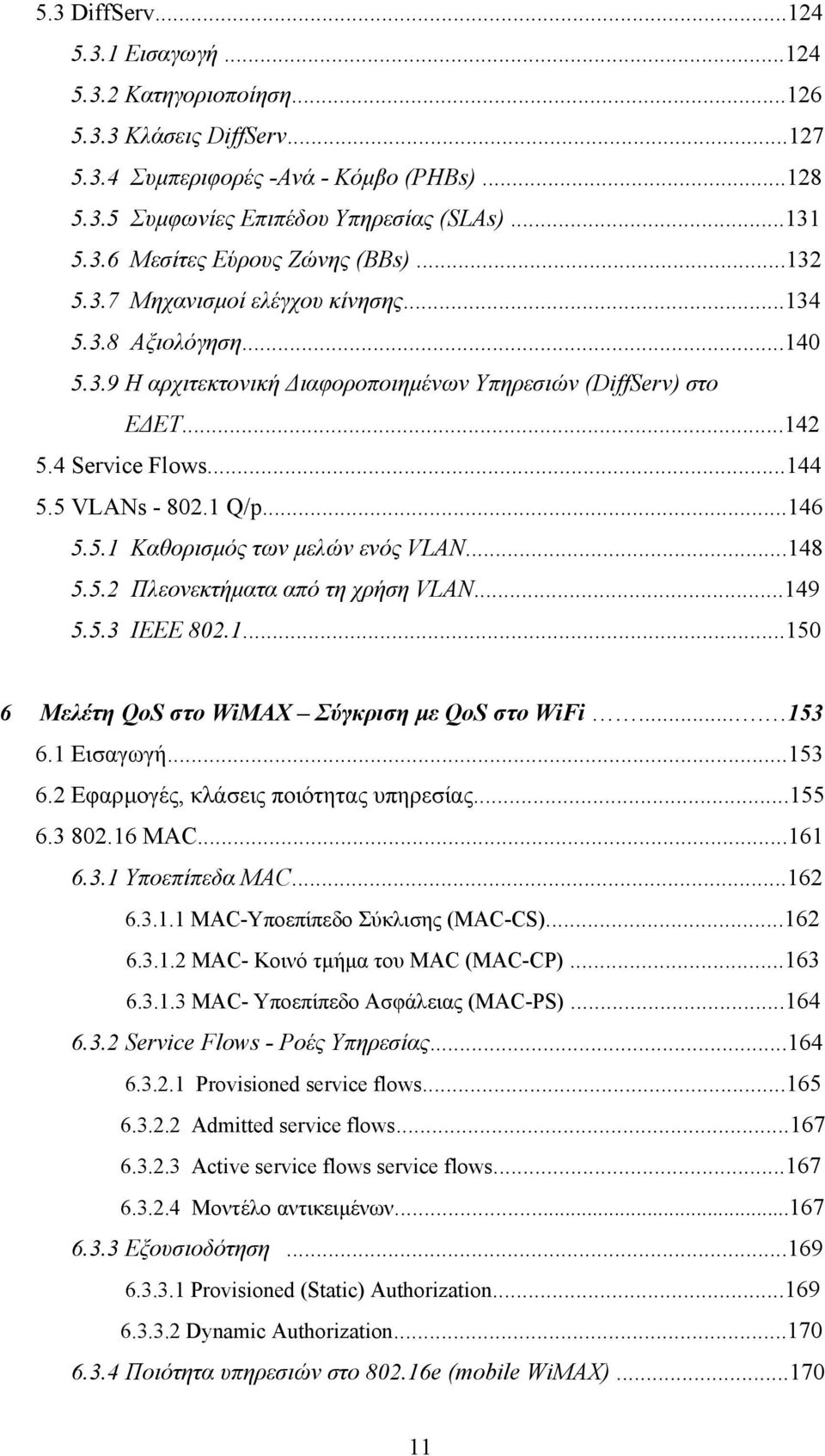 ..148 5.5.2 Πλεονεκτήµατα από τη χρήση VLAN...149 5.5.3 IEEE 802.1...150 6 Μελέτη QoS στο WiMAX Σύγκριση µε QoS στο WiFi.... 153 6.1 Εισαγωγή...153 6.2 Εφαρµογές, κλάσεις ποιότητας υπηρεσίας...155 6.