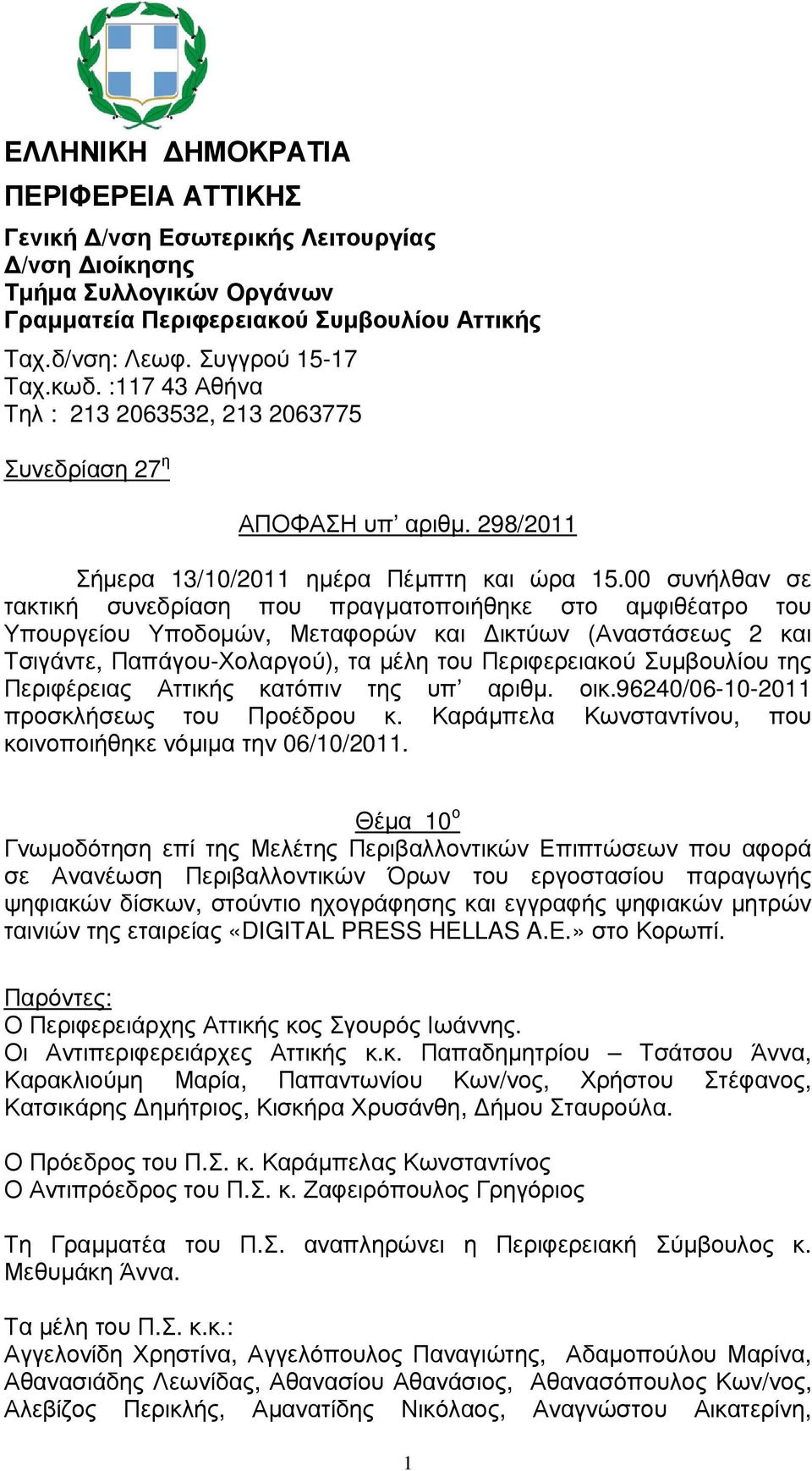 00 συνήλθαν σε τακτική συνεδρίαση που πραγµατοποιήθηκε στο αµφιθέατρο του Υπουργείου Υποδοµών, Μεταφορών και ικτύων (Αναστάσεως 2 και Τσιγάντε, Παπάγου-Χολαργού), τα µέλη του Περιφερειακού Συµβουλίου