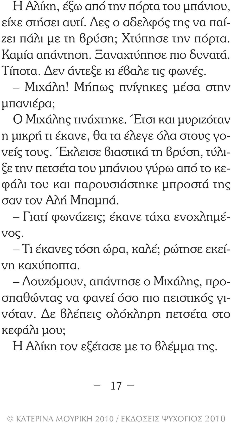 Έκλεισε βιαστικά τη βρύση, τύλιξε την πετσέτα του µπάνιου γύρω από το κεφάλι του και παρουσιάστηκε µπροστά της σαν τον Αλή Μπαµπά. Γιατί φωνάζεις; έκανε τάχα ενοχληµένος.