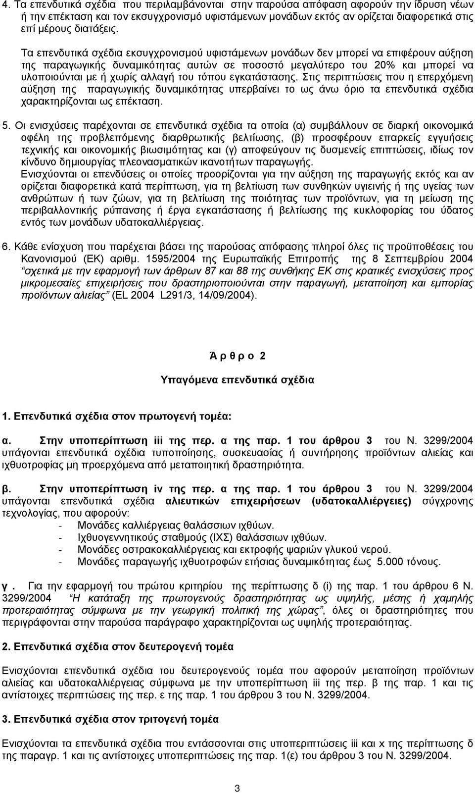 Τα επενδυτικά σχέδια εκσυγχρονισµού υφιστάµενων µονάδων δεν µπορεί να επιφέρουν αύξηση της παραγωγικής δυναµικότητας αυτών σε ποσοστό µεγαλύτερο του 20% και µπορεί να υλοποιούνται µε ή χωρίς αλλαγή