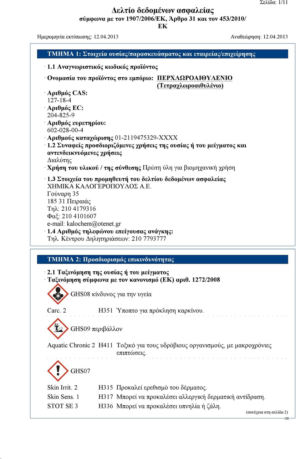 2 Συναφείς προσδιοριζόμενες χρήσεις της ουσίας ή του μείγματος και αντενδεικνυόμενες χρήσεις Διαλύτης Χρήση του υλικού / της σύνθεσης Πρώτη ύλη για βιομηχανική χρήση 1.