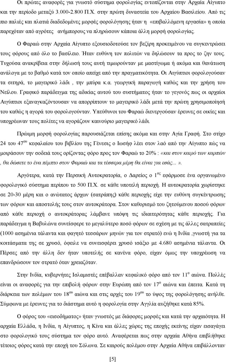 Ο Φαραώ στην Αρχαία Αίγυπτο εξουσιοδοτούσε τον βεζίρη προκειμένου να συγκεντρώσει τους φόρους από όλο το βασίλειο. Ήταν ευθύνη τον πολιτών να δηλώσουν τα προς το ζην τους.