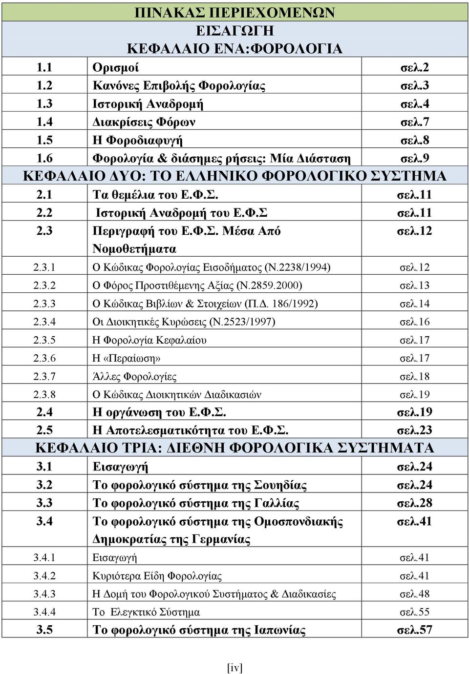 12 2.3.1 Ο Κώδικας Φορολογίας Εισοδήματος (Ν.2238/1994) σελ.12 2.3.2 Ο Φόρος Προστιθέμενης Αξίας (Ν.2859.2000) σελ.13 2.3.3 Ο Κώδικας Βιβλίων & Στοιχείων (Π.Δ. 186/1992) σελ.14 2.3.4 Οι Διοικητικές Κυρώσεις (Ν.